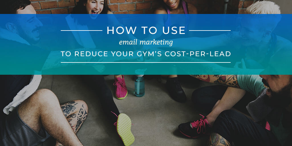 Leverage Fitness Email Marketing to Reduce Your Cost Per Lead